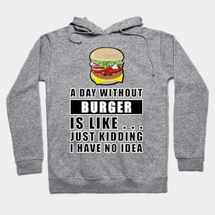 A day without Burger is like.. just kidding i have no idea Hoodie